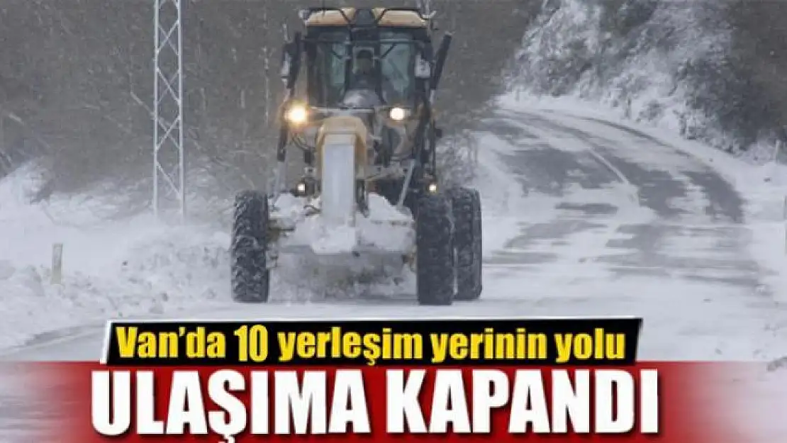 Van'da 10 yerleşim yeri yolu ulaşıma kapandı