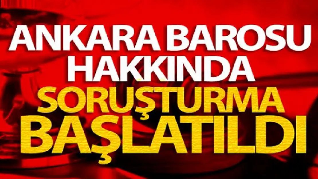 Ankara Barosu hakkında soruşturma başlatıldı