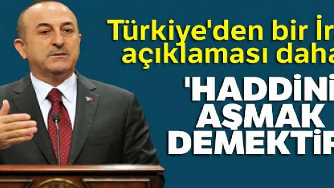 Türkiye'den bir İran açıklaması daha: 'Haddini aşmak demektir'