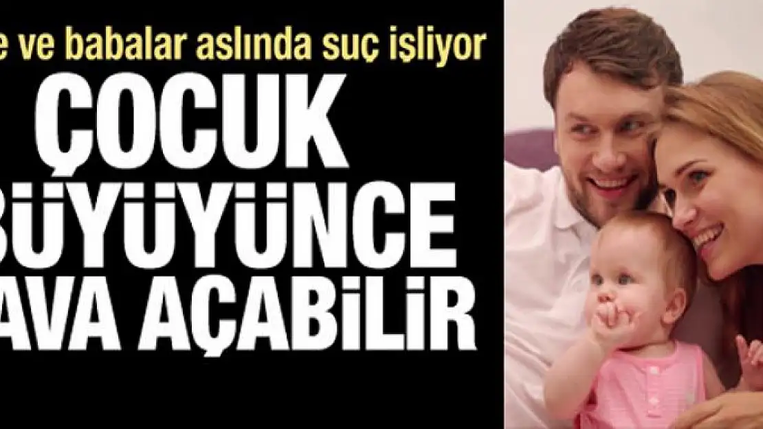 Anne ve babalar aslında suç işliyor!