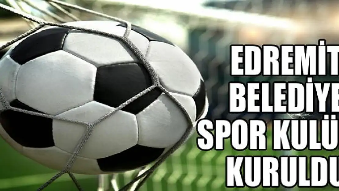 Edremit Belediye Spor Kulübü kuruldu