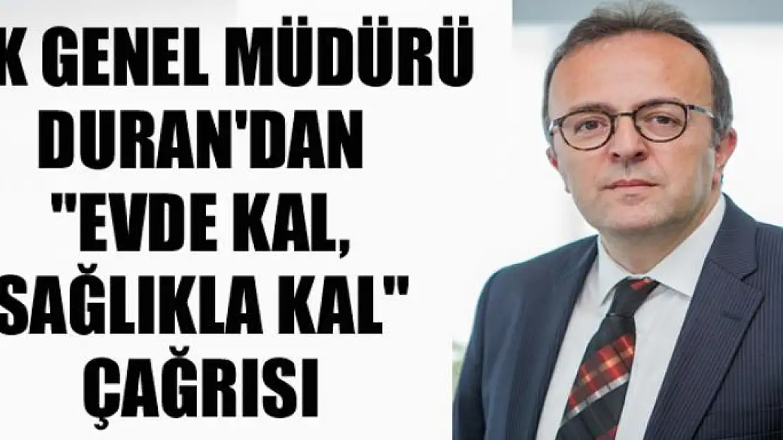 BİK Genel Müdürü Duran'dan 'Evde Kal, Sağlıkla Kal' Çağrısı