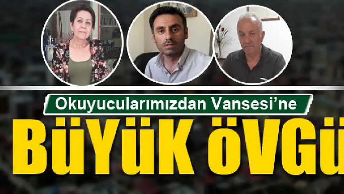 OKUYUCULARIMIZDAN VANSESİ'NE ÖVGÜ