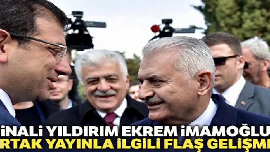 Binali Yıldırım ve Ekrem İmamoğlu ortak yayınla ilgili flaş gelişme