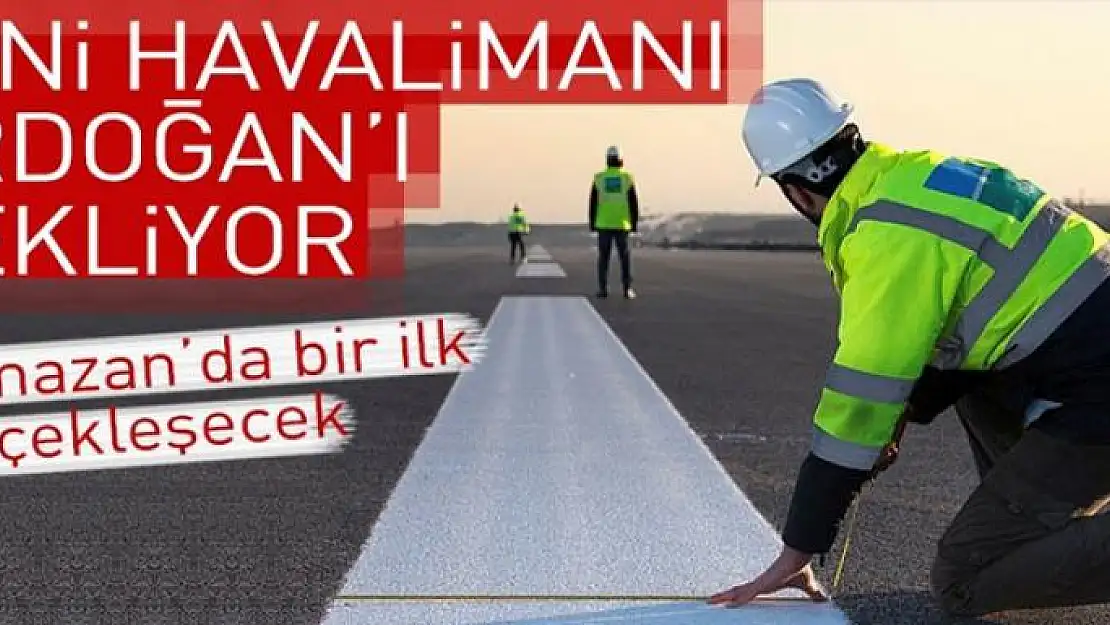 Erdoğan'ın uçağı Ramazan'da yeni havalimanına inecek