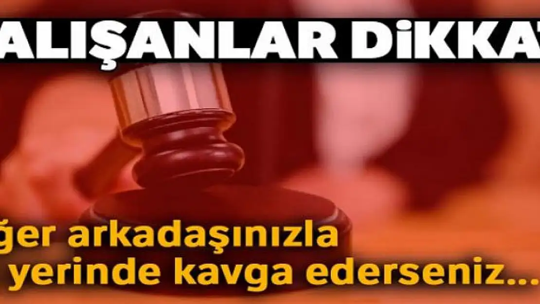 Özür dilemeyen kavgacı işçi işten atıldı