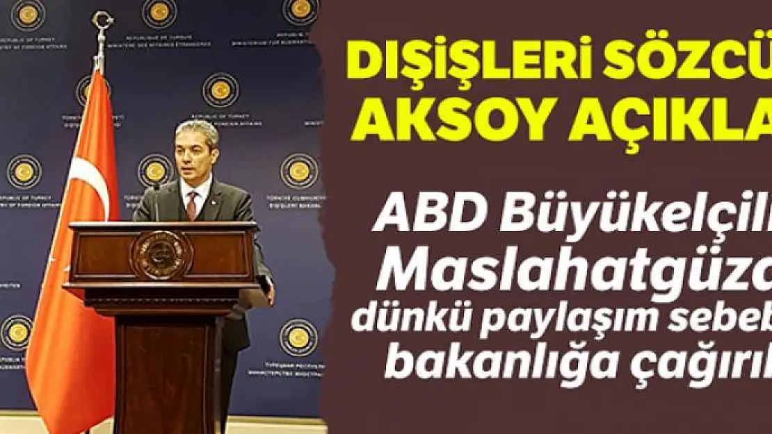 Dışişleri Sözcüsü Aksoy: 'ABD Büyükelçiliği Maslahatgüzarı bakanlığa çağrıldı'