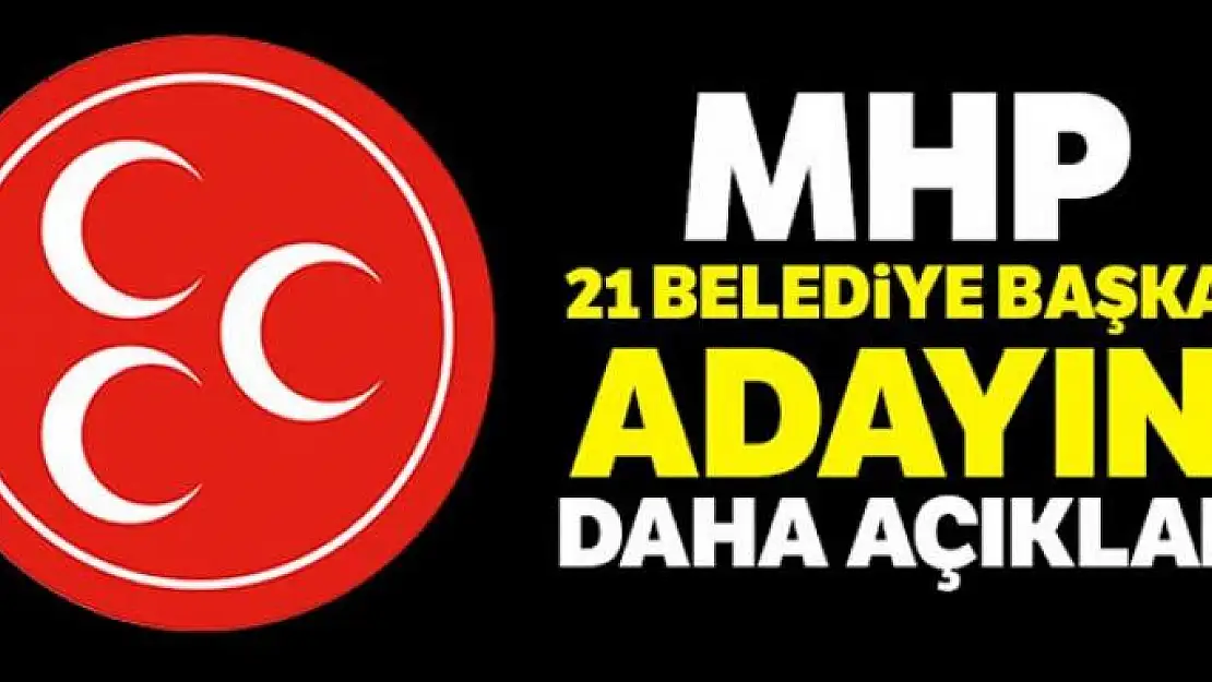 MHP 21 Belediye Başkan Adayını daha açıkladı