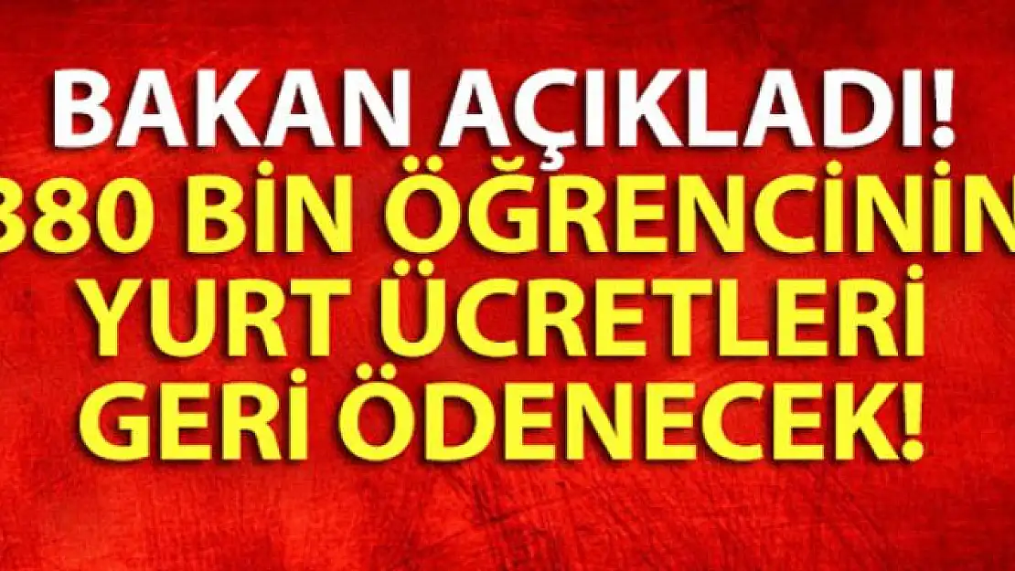 Bakan açıkladı! 380 bin öğrencinin yurt ücretleri geri ödenecek