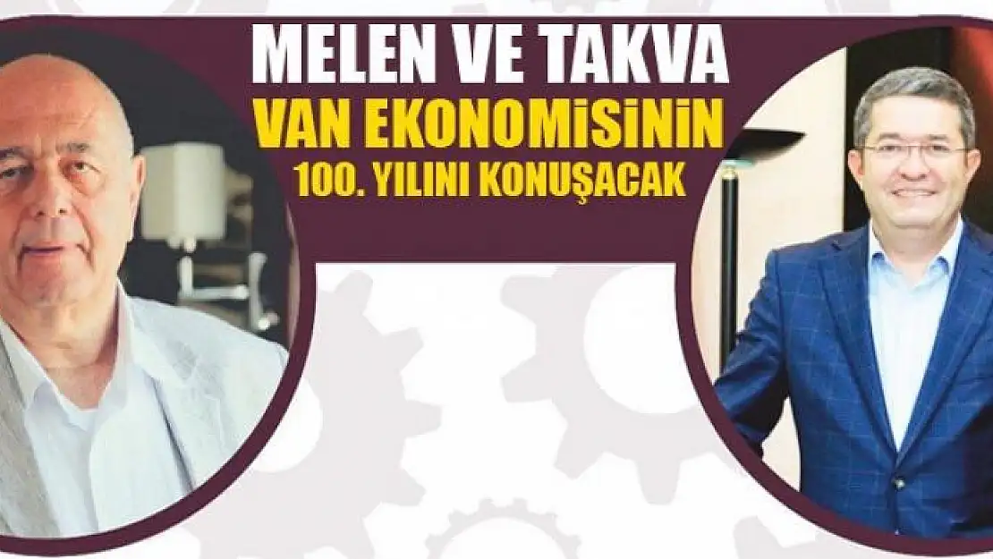 Melen ve Takva Van Ekonomisinin 100. Yılını Konuşacak