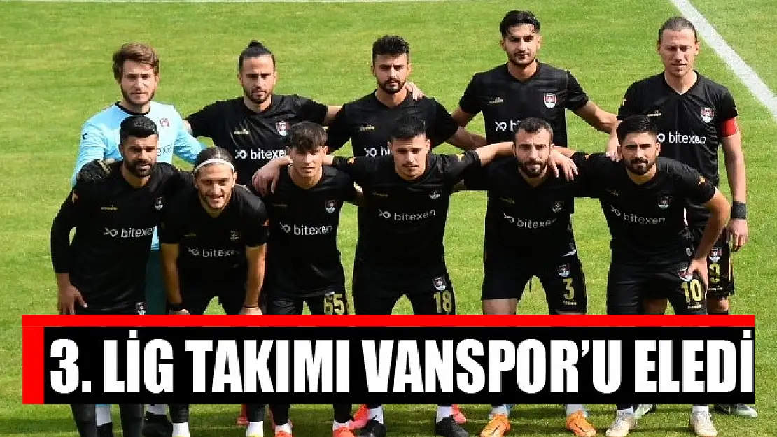 3. LİG TAKIMI VANSPOR'U ELEDİ