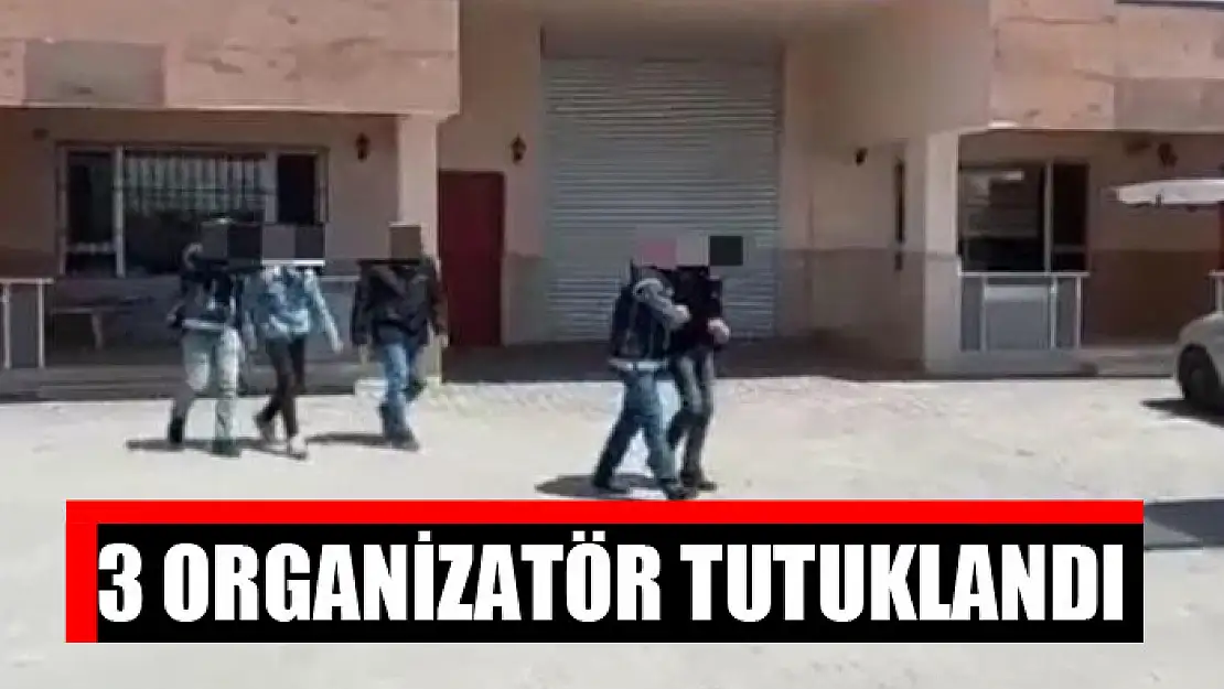 3 organizatör tutuklandı