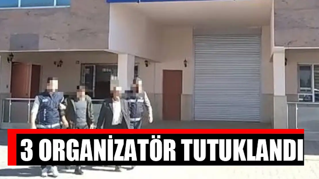 3 organizatör tutuklandı