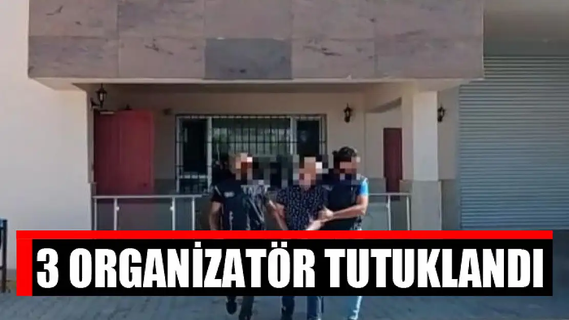 3 organizatör tutuklandı