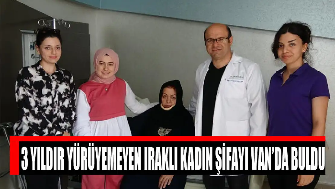 3 yıldır yürüyemeyen Iraklı kadın şifayı Van'da buldu