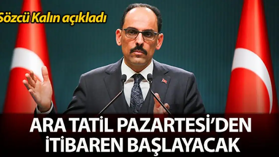 Sözcü Kalın: 'Ara tatil öne alındı, tatil 16 Mart'tan itibaren başlayacak'