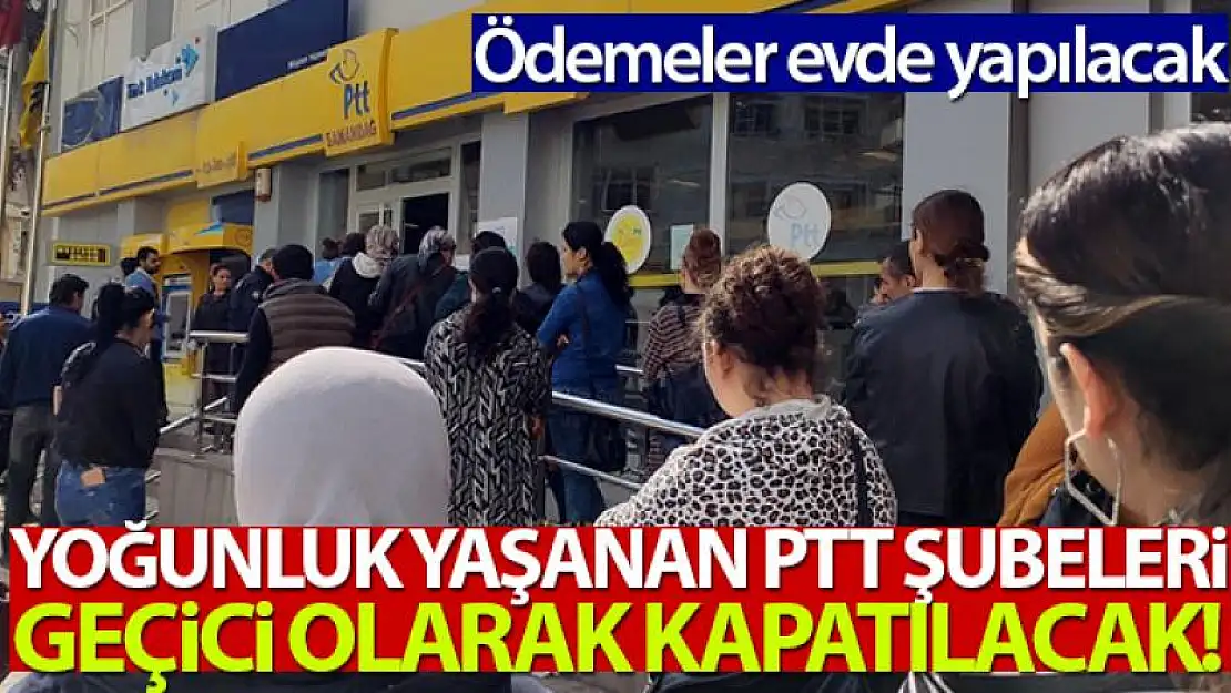 Yoğunluk yaşanan PTT'ler kapatılacak! Ödemeler evde yapılacak