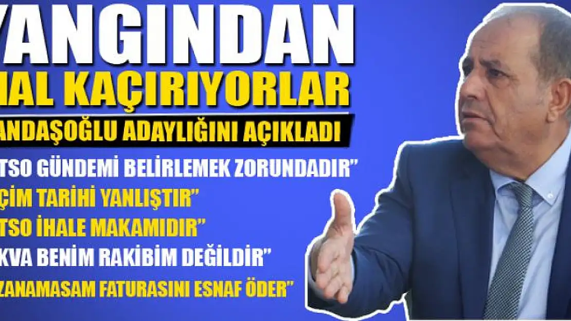 KANDAŞOĞLU: YANGINDAN MAL KAÇIRIYORLAR