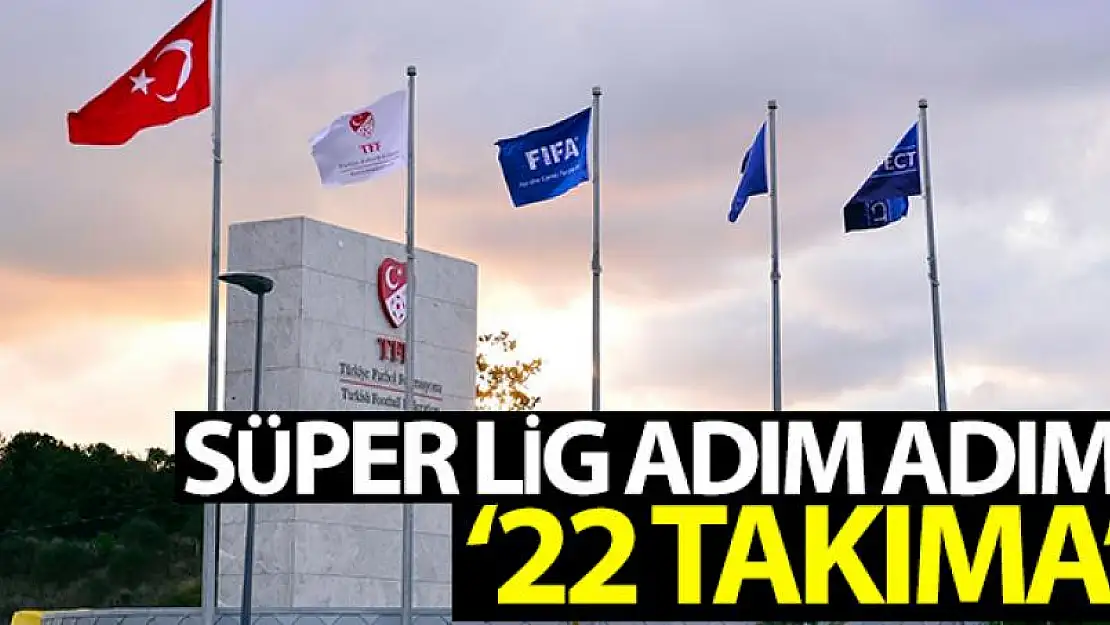 Süper Lig adım adım 22 takıma