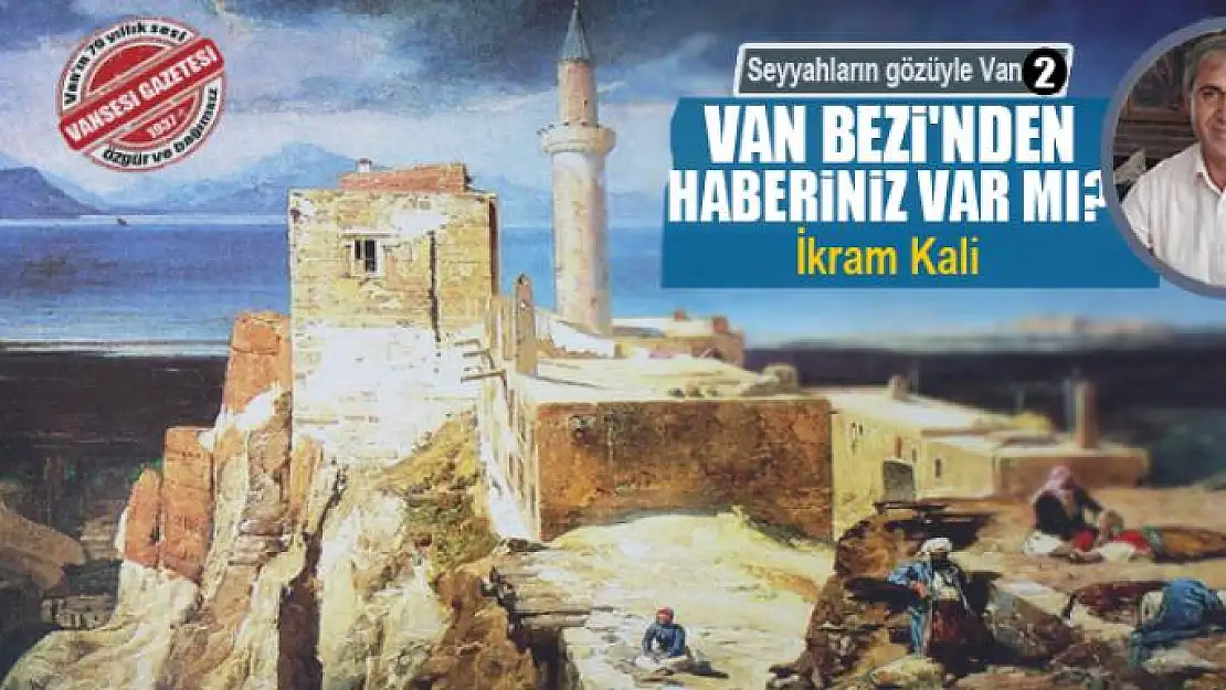 Seyyahların gözüyle Van (2) VAN BEZİ'NİN OLDUĞUNU BİLİYOR MUSUNUZ?