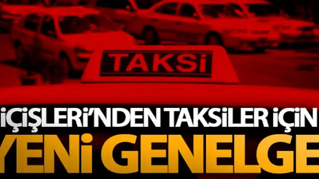 İçişleri Bakanlığı yeni genelge gönderdi! Taksiler ile ilgili açıklama