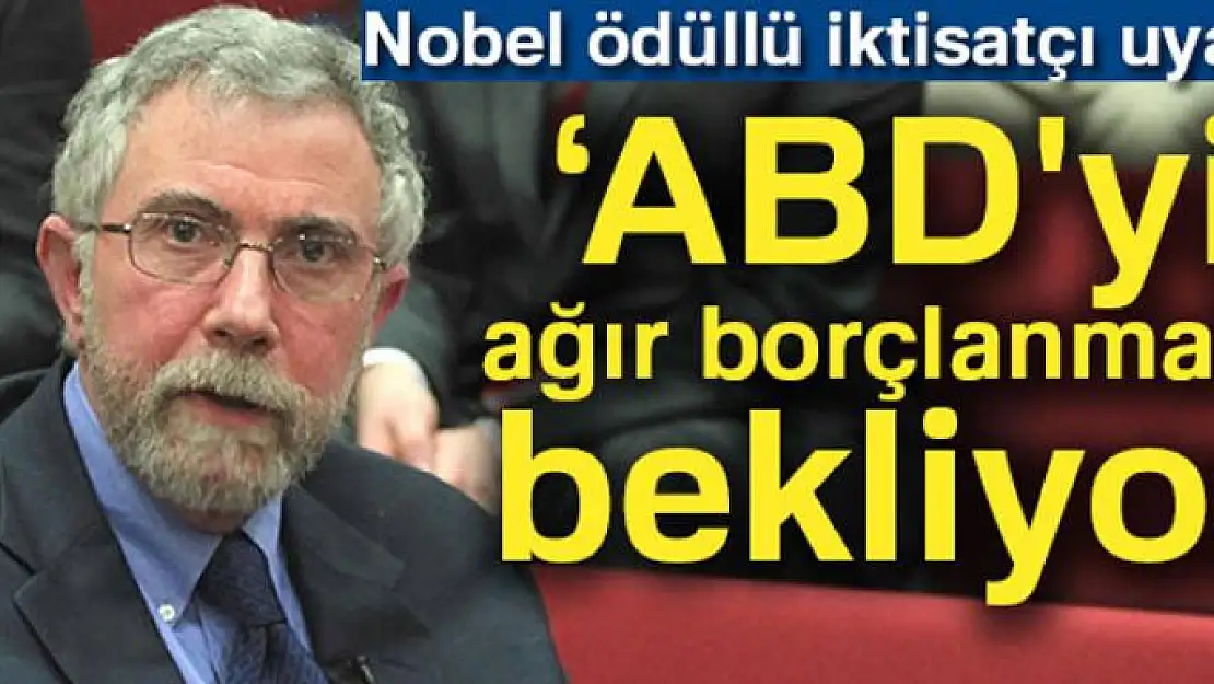 Nobel ödüllü iktisatçı Paul Krugman: 'ABD'yi ağır borçlanmalar bekliyor'