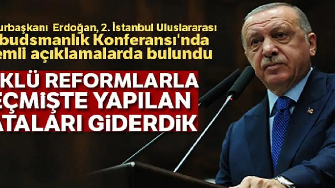 Cumhurbaşkanı Erdoğan: 'Köklü reformlarla geçmişte yapılan hataları giderdik'