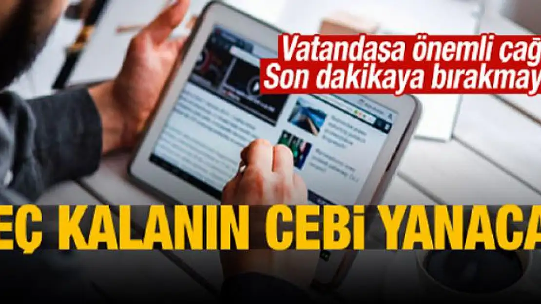 Son dakikaya bırakmayın! Geç kalanın cebi yanacak