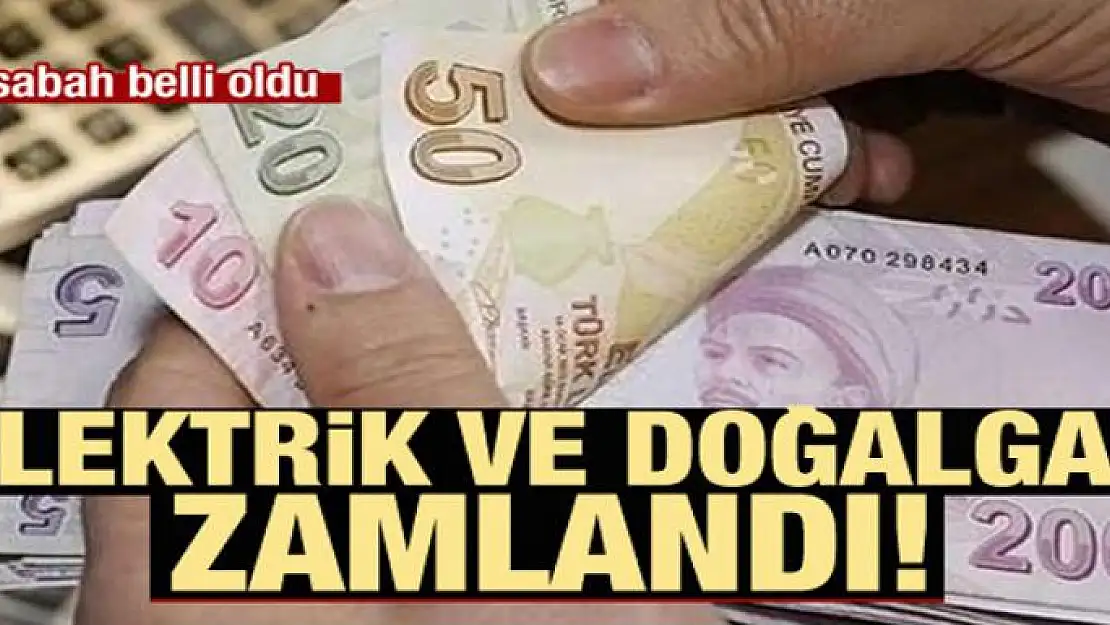 Elektrik ve doğalgaz zamlandı