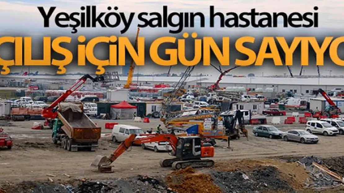 Yeşilköy salgın hastanesi açılış için gün sayıyor