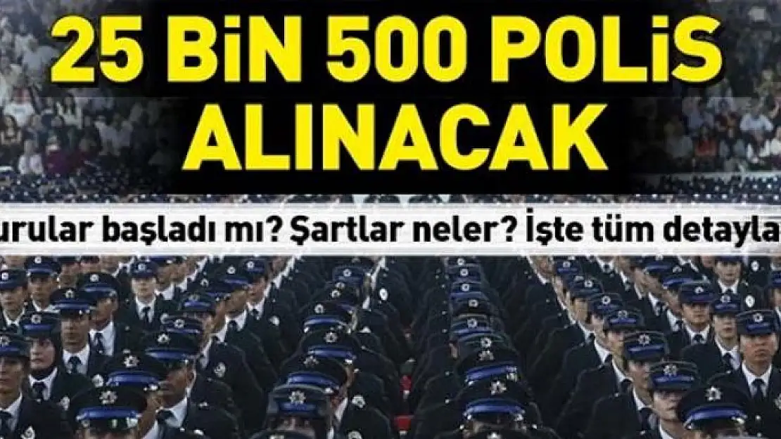 25 bin 500 polis alımı daha yapılacak! Alımlar için tarih açıklandı mı? 