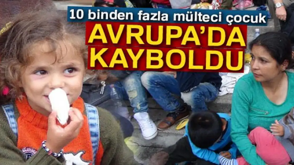 10 binden fazla mülteci çocuk Avrupa'da kayboldu