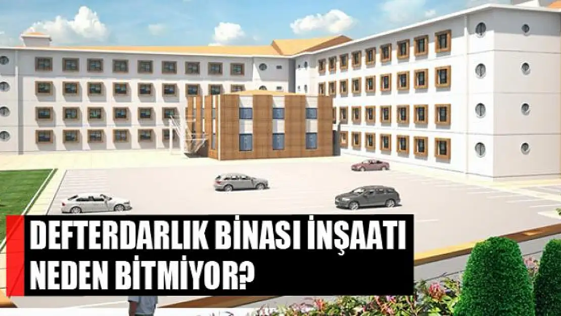 DEFTERDARLIK BİNASI İNŞAATI NEDEN BİTMİYOR?