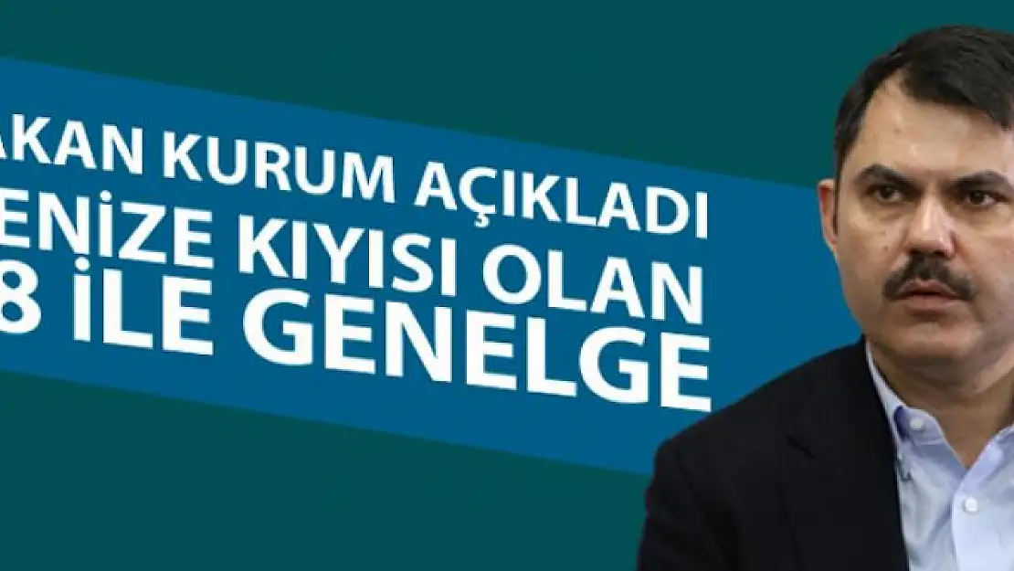 Bakan Kurum açıkladı: Denize kıyısı olan 28 ile genelge