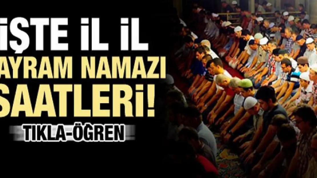 İl il Bayram namazı saatleri! TIKLA-ÖĞREN