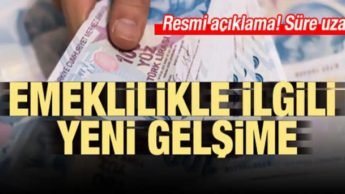 Emeklilikle ilgili yeni gelişme! Süre uzatıldı