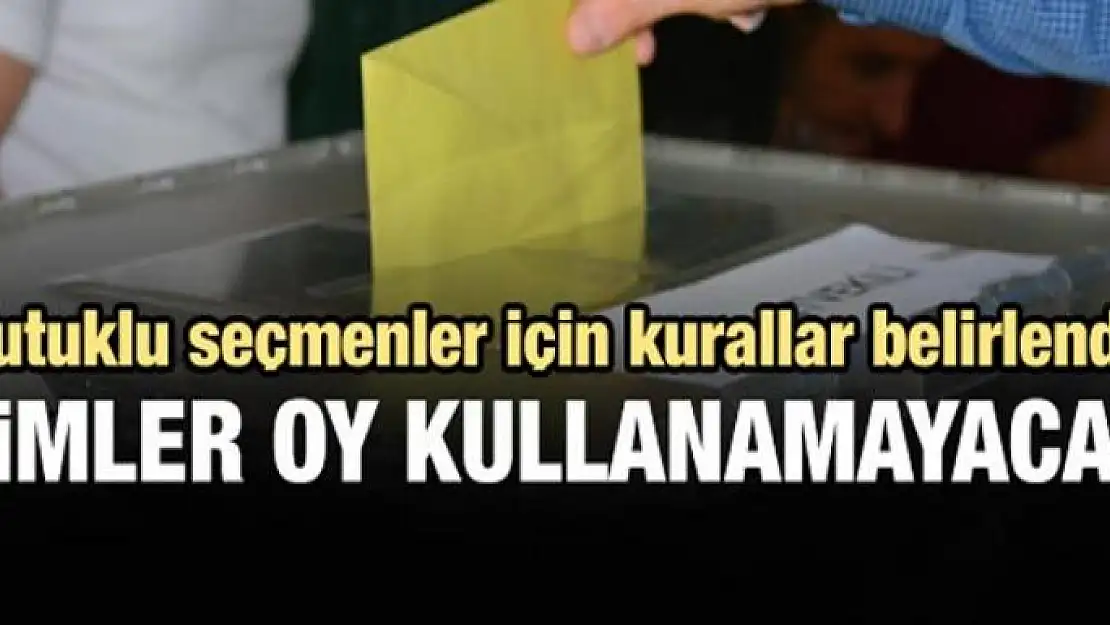 Tutuklu seçmenler için kurallar belirlendi