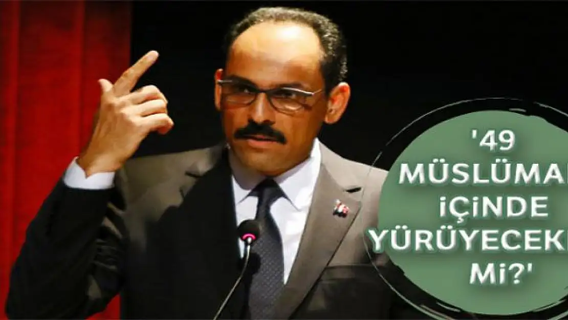 Kalın: '49 Müslüman içinde yürüyecekler mi?'