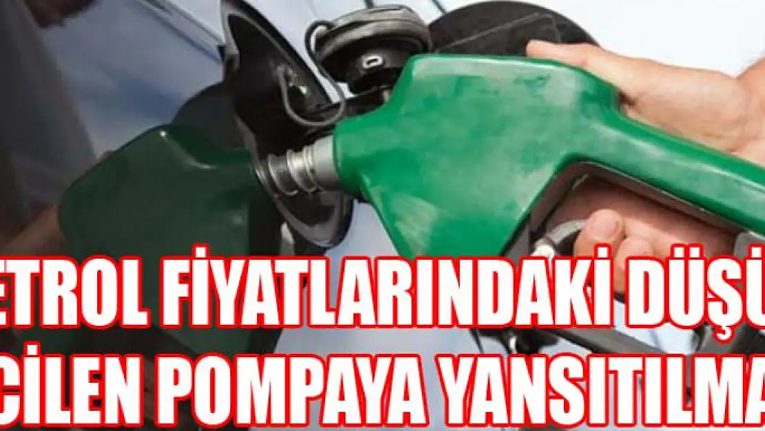 Petrol fiyatlarındaki düşüş acilen pompaya yansıtılmalı