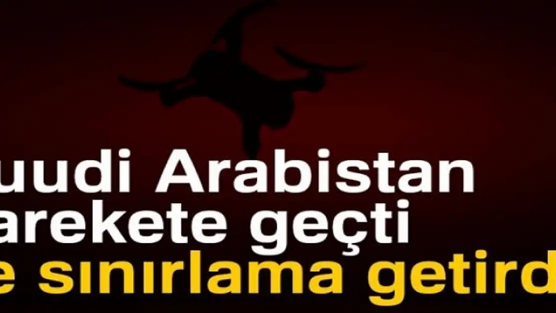 Suudi Arabistan'da drone uçuşlarına sınırlama