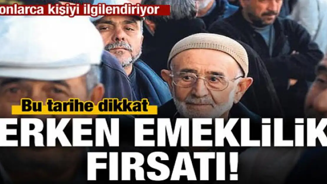 Bu tarihe dikkat! Erken emeklilik fırsatları....