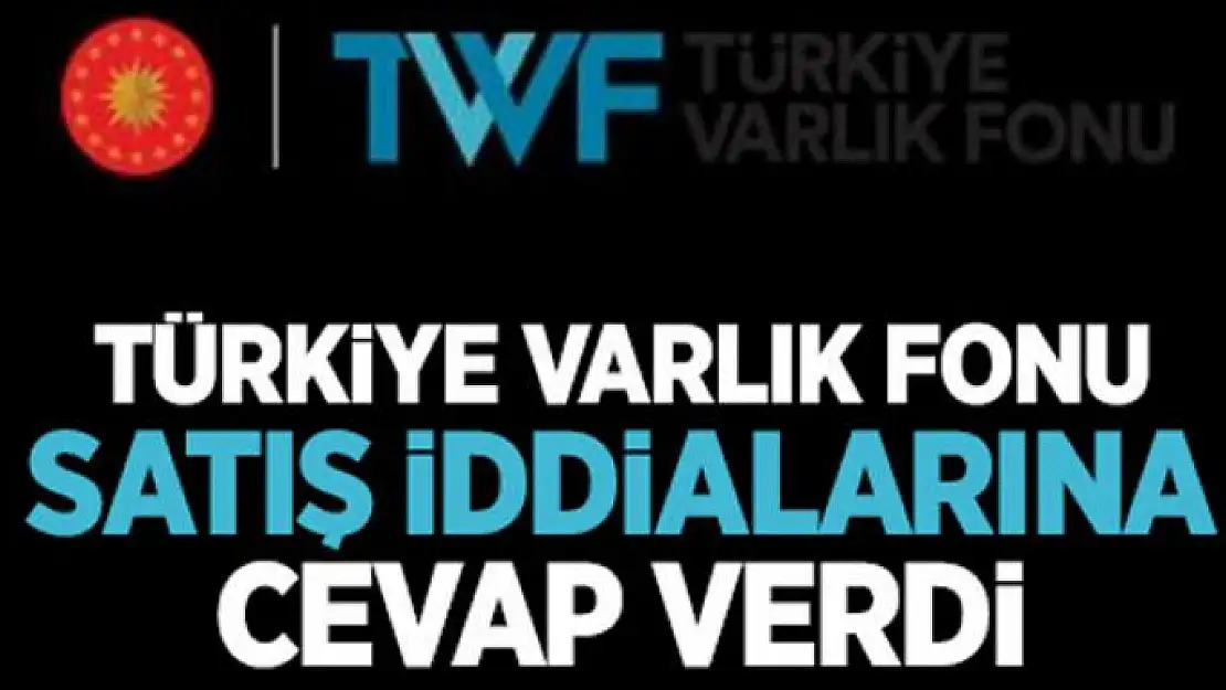 Türkiye Varlık Fonu satış iddialarını yalanladı