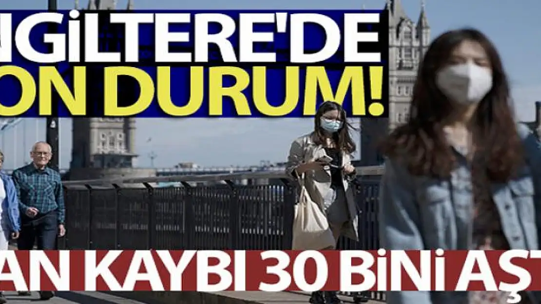 İngiltere'de korona virüse bağlı can kaybı 30 bini aştı