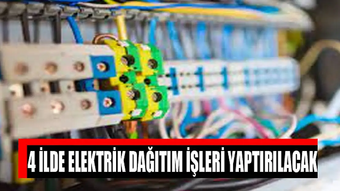 4 ilde elektrik dağıtım işleri yaptırılacak