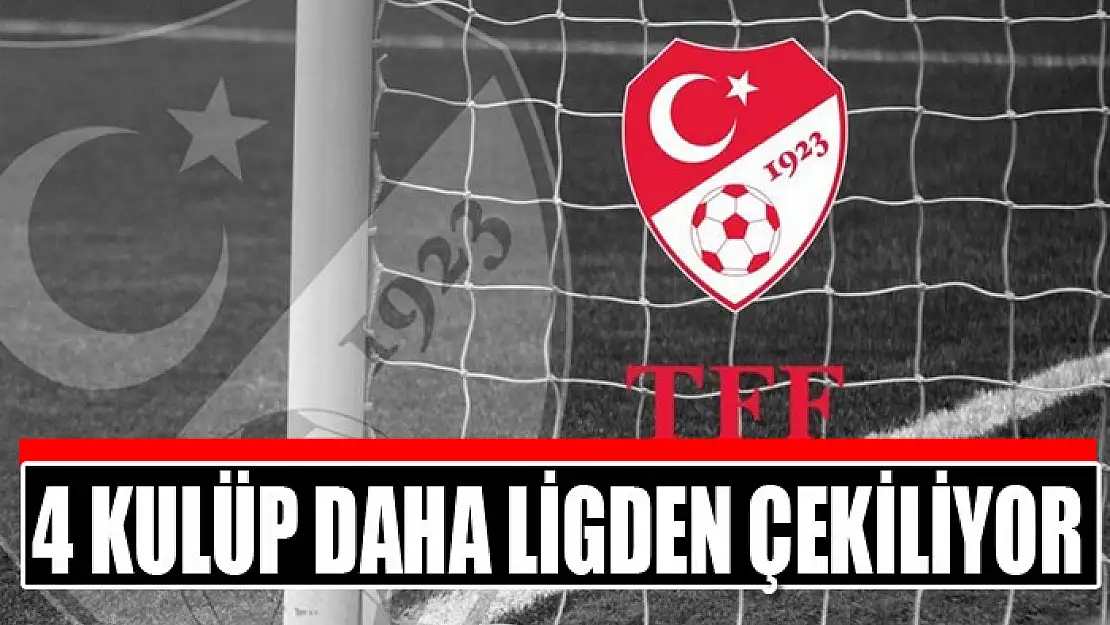 4 kulüp daha ligden çekiliyor