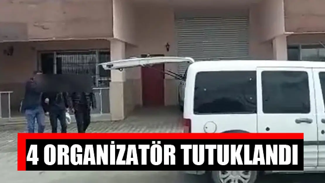 4 organizatör tutuklandı
