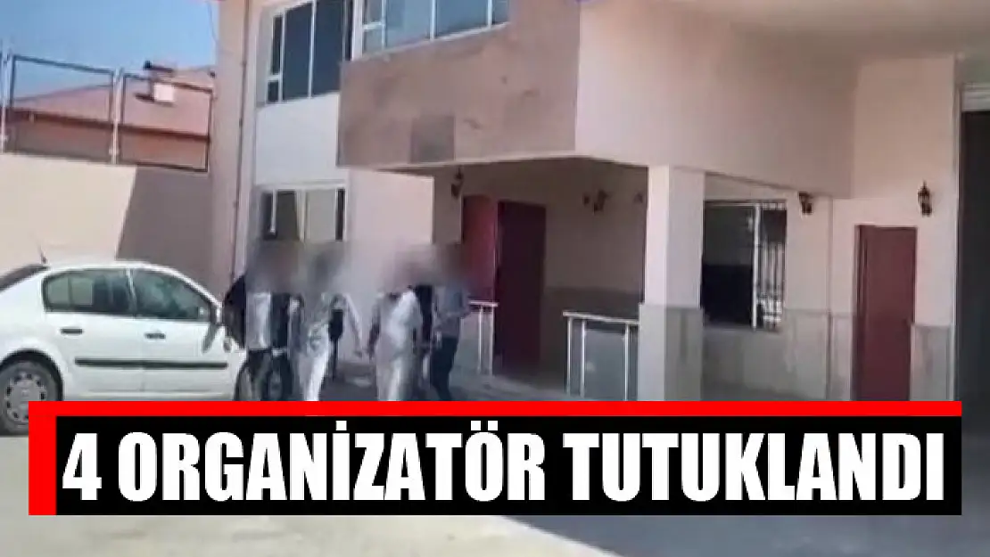 4 organizatör tutuklandı