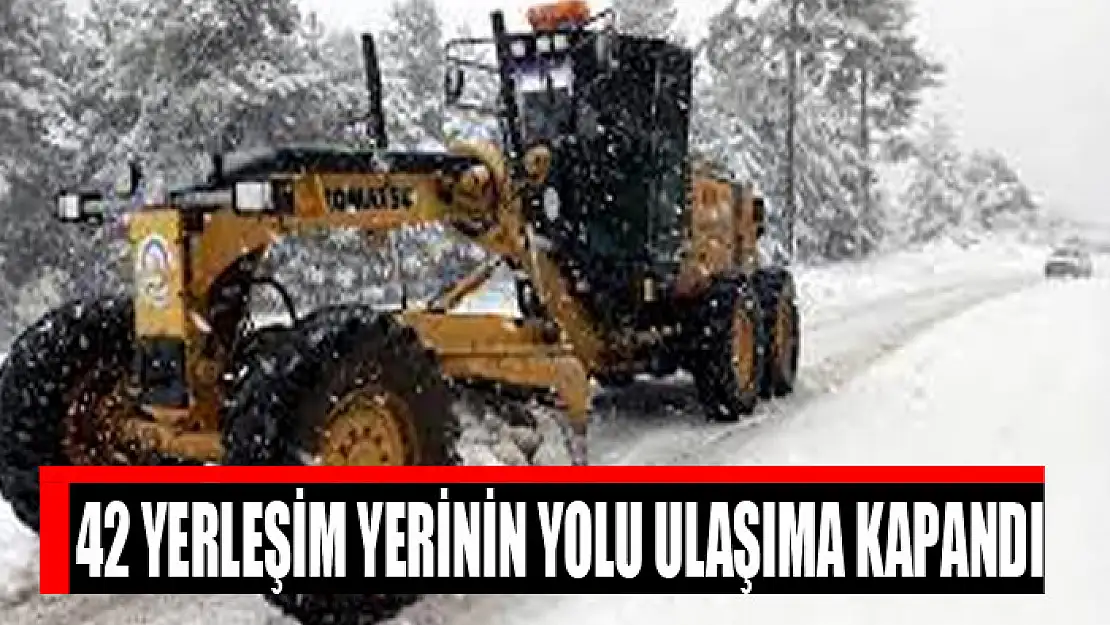 42 yerleşim yerinin yolu ulaşıma kapandı