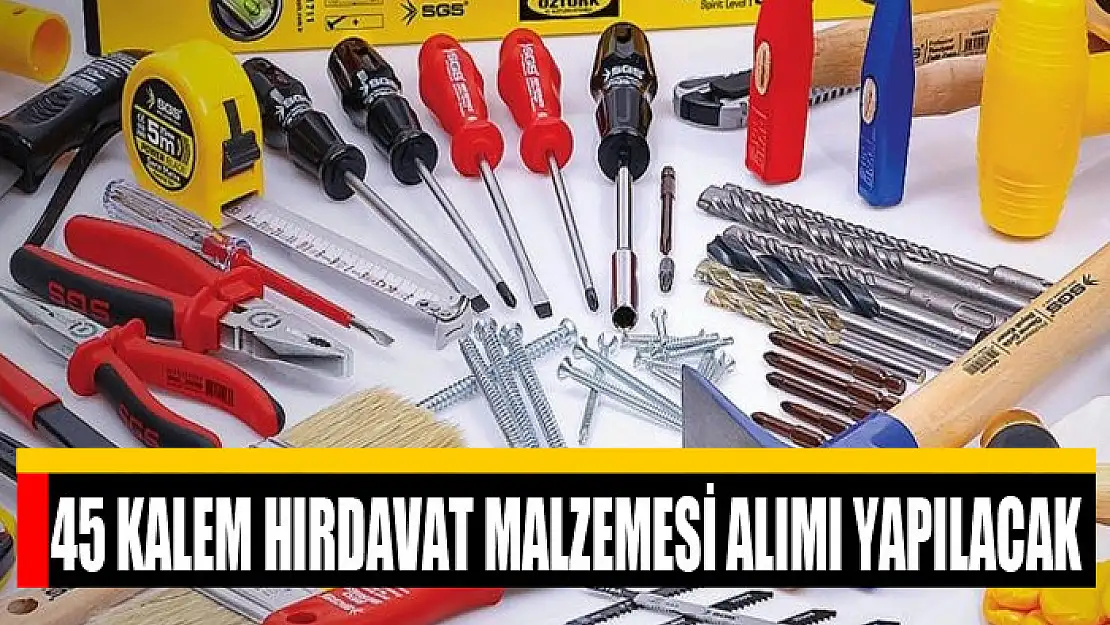 45 Kalem Hırdavat Malzemesi Alımı Yapılacak