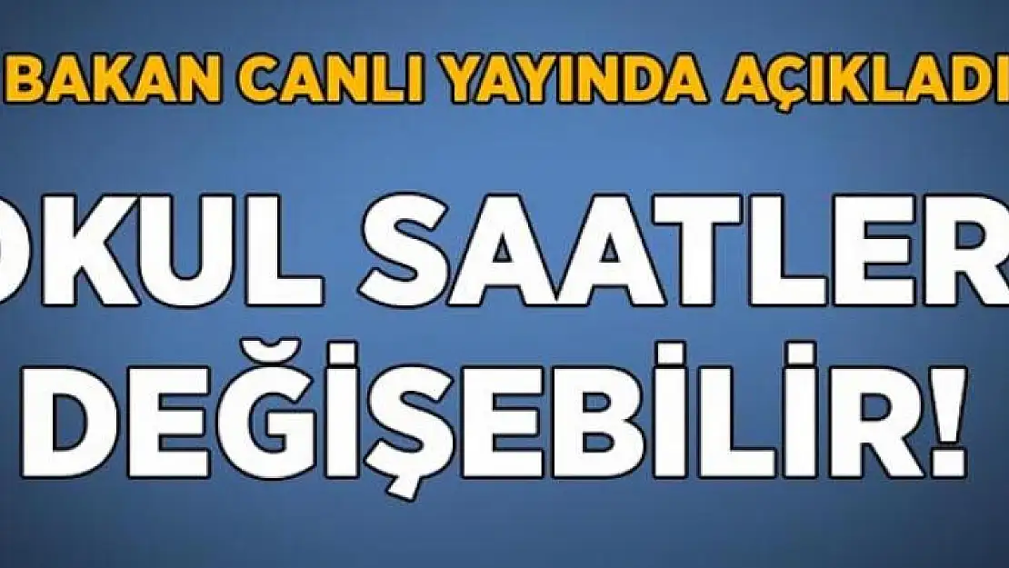 Bakan açıkladı! Okul saatleri değişebilir